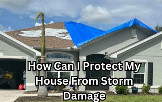 How Can I Protect My House From Storm Damage - Protect Your Home From Storm Damage